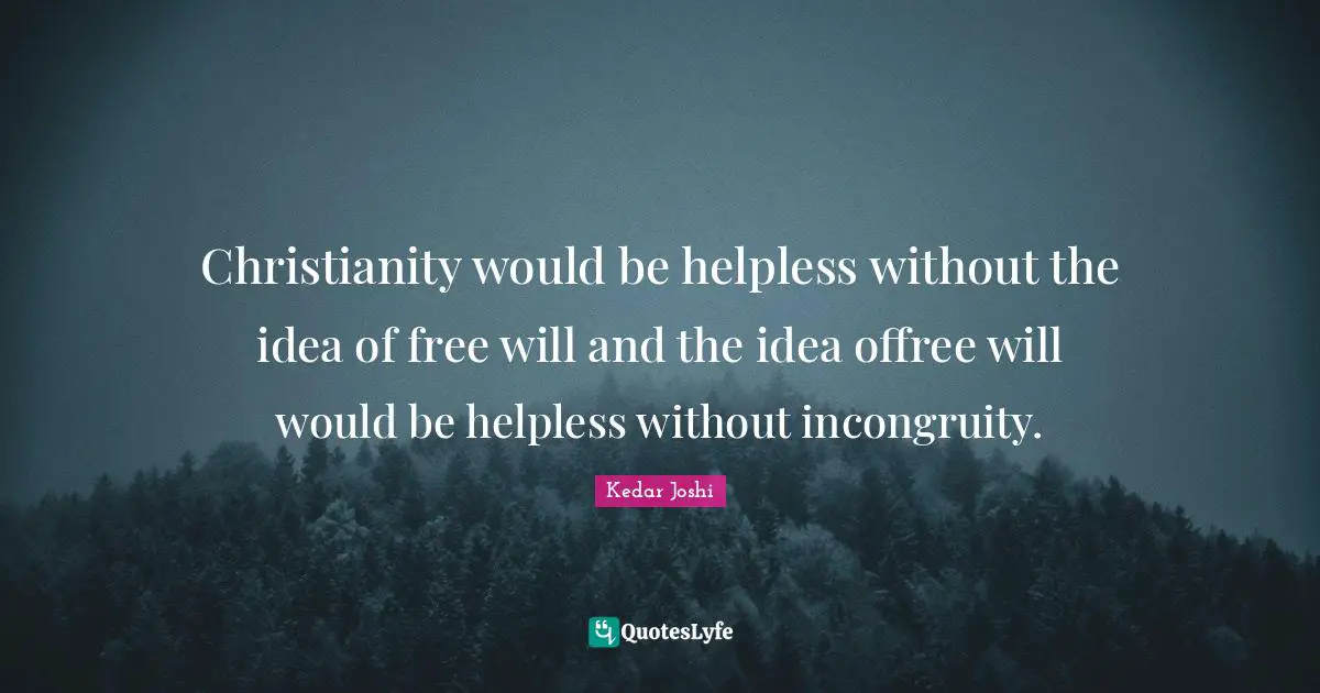 Christianity would be helpless without the idea of free will and the idea offree will would be helpless without incongruity.