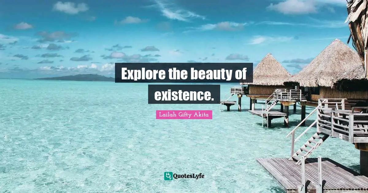 Explore the beauty of existence.