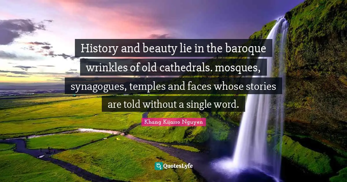 History and beauty lie in the baroque wrinkles of old cathedrals. mosques, synagogues, temples and faces whose stories are told without a single word.