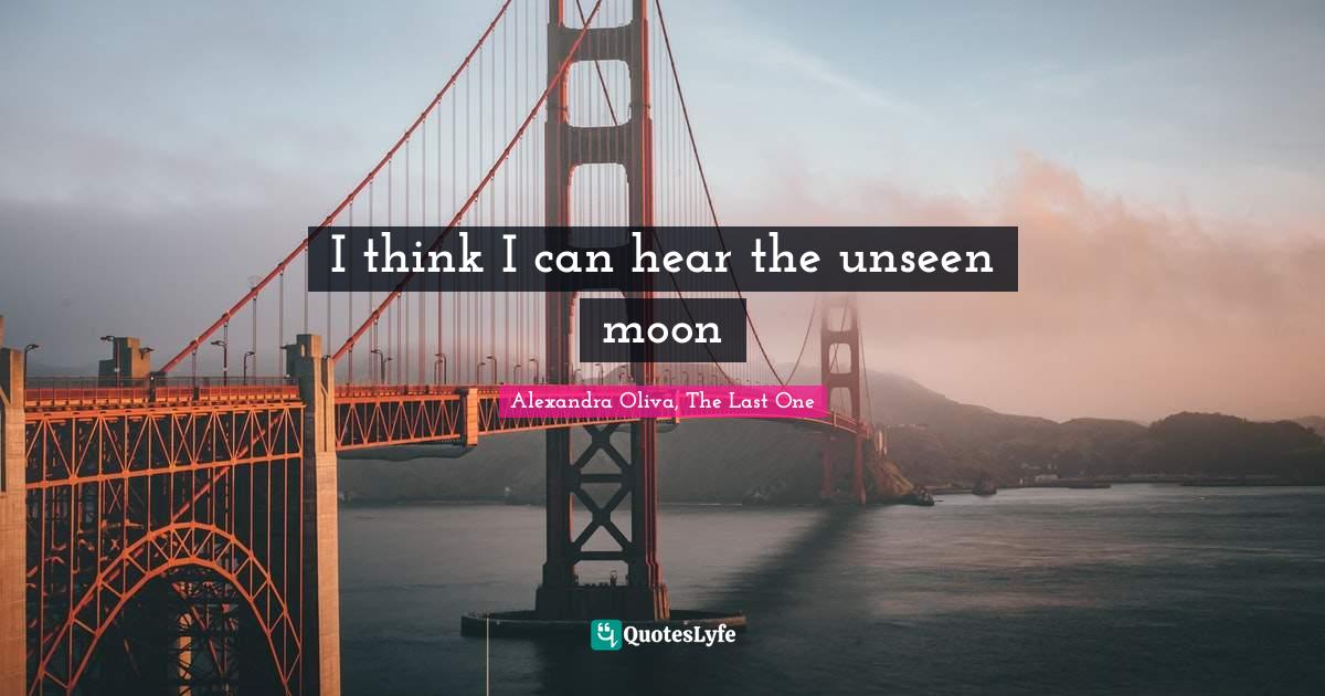 I think I can hear the unseen moon