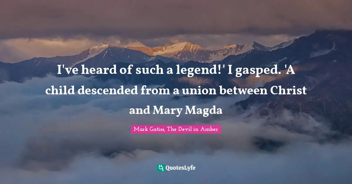 I've heard of such a legend!' I gasped. 'A child descended from a union between Christ and Mary Magda