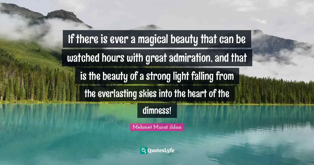 If there is ever a magical beauty that can be watched hours with great admiration, and that is the beauty of a strong light falling from the everlasting skies into the heart of the dimness!