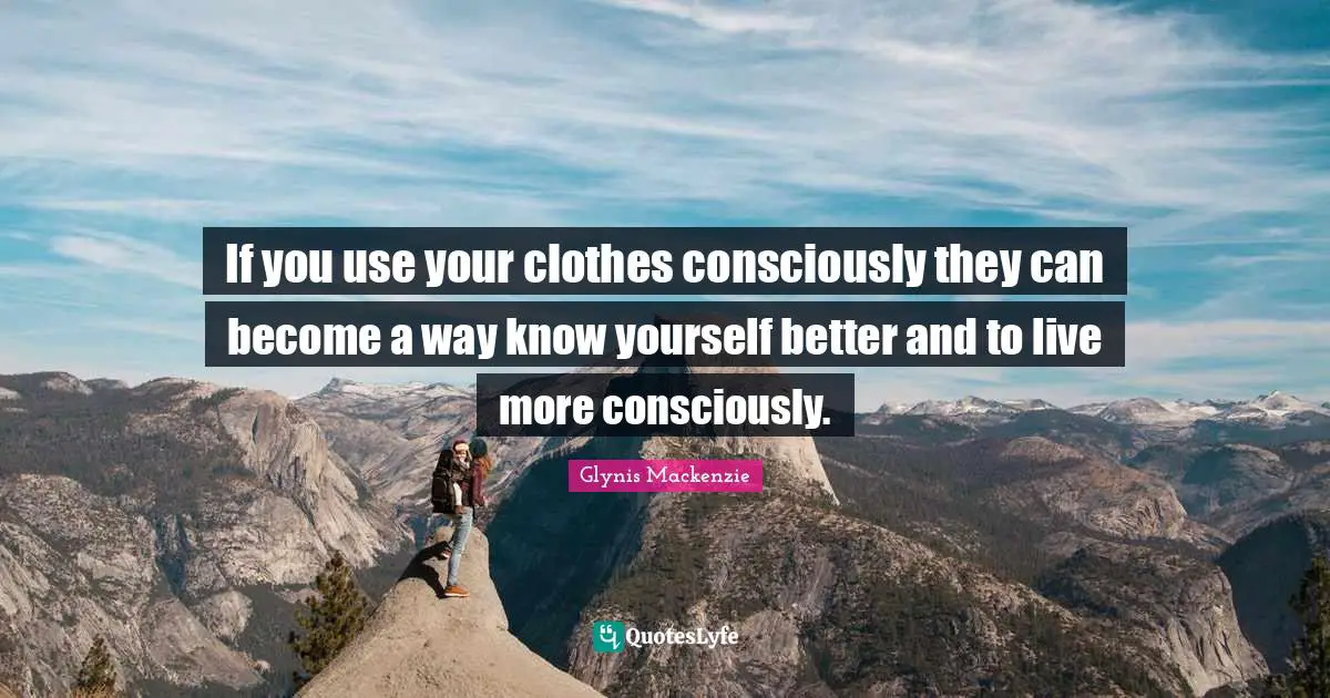 If you use your clothes consciously they can become a way know yourself better and to live more consciously.