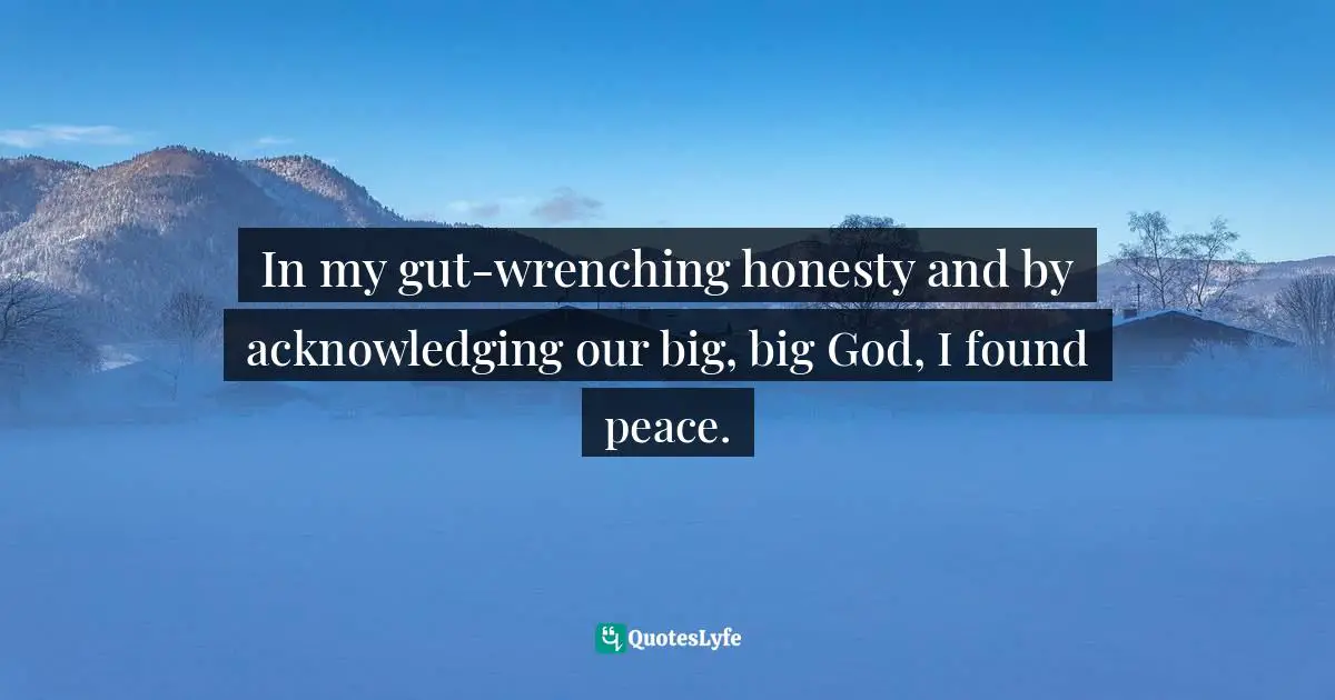 In my gut-wrenching honesty and by acknowledging our big, big God, I found peace.