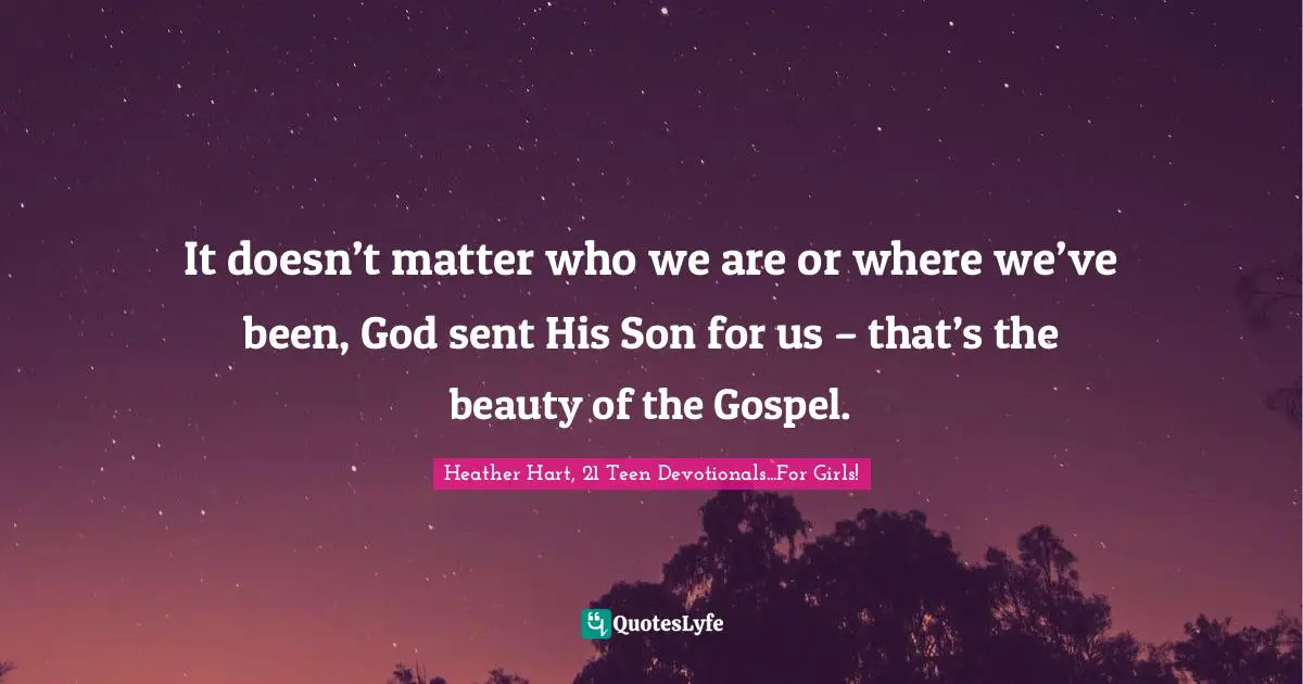 It doesn’t matter who we are or where we’ve been, God sent His Son for us – that’s the beauty of the Gospel.