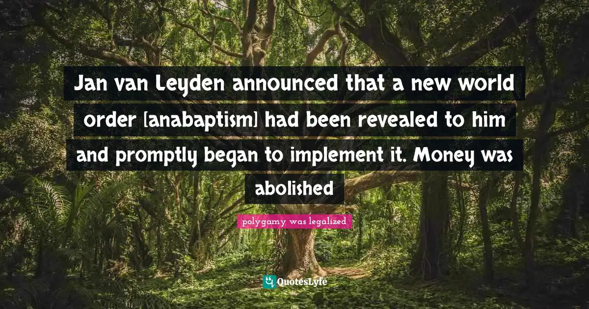 Jan van Leyden announced that a new world order [anabaptism] had been revealed to him and promptly began to implement it. Money was abolished