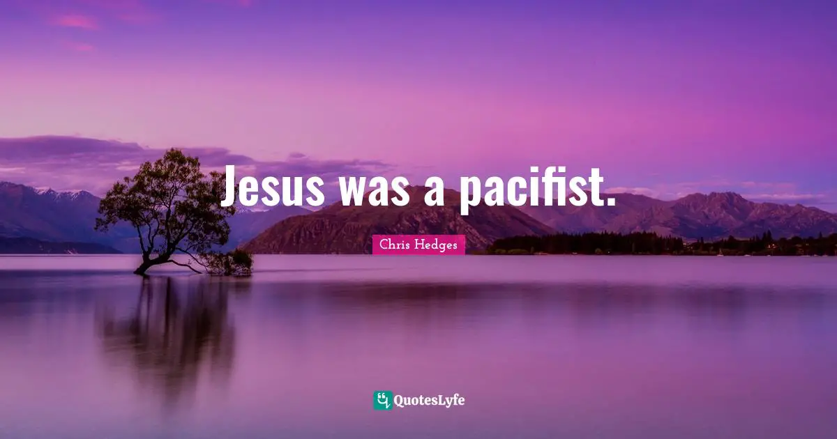 Pacifism Quotes: "Jesus was a pacifist."