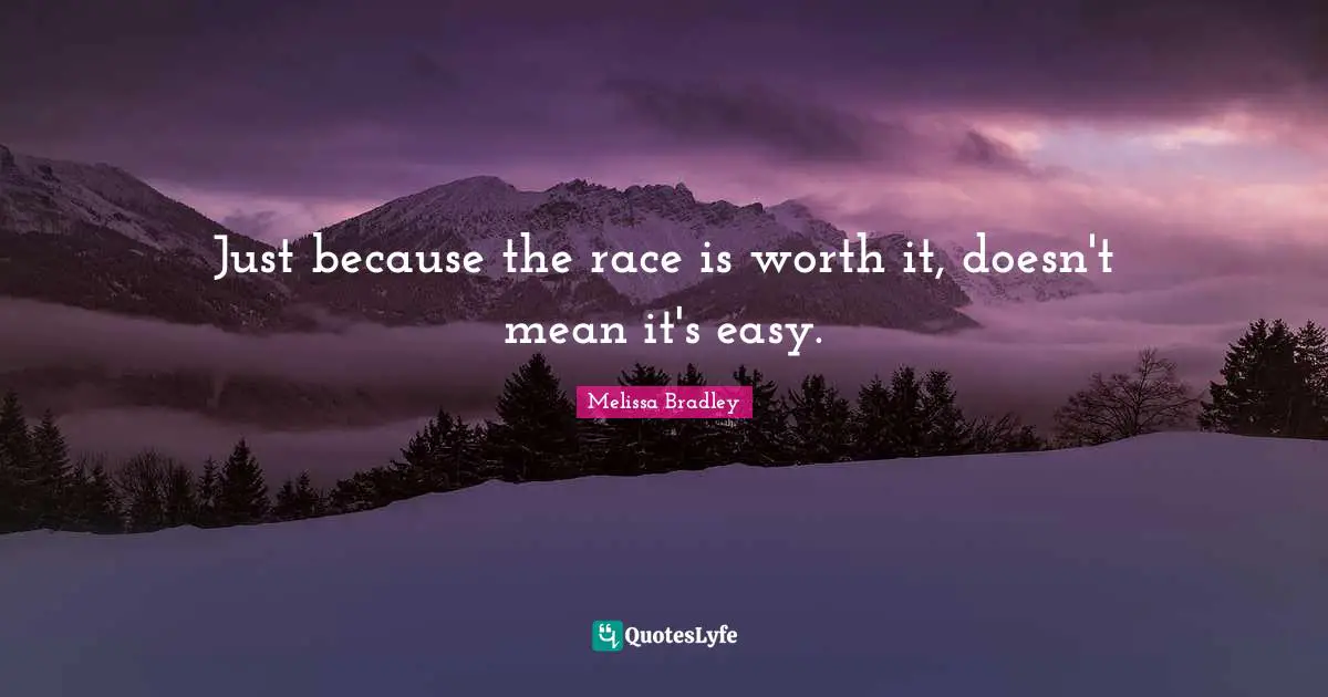 Just because the race is worth it, doesn't mean it's easy.