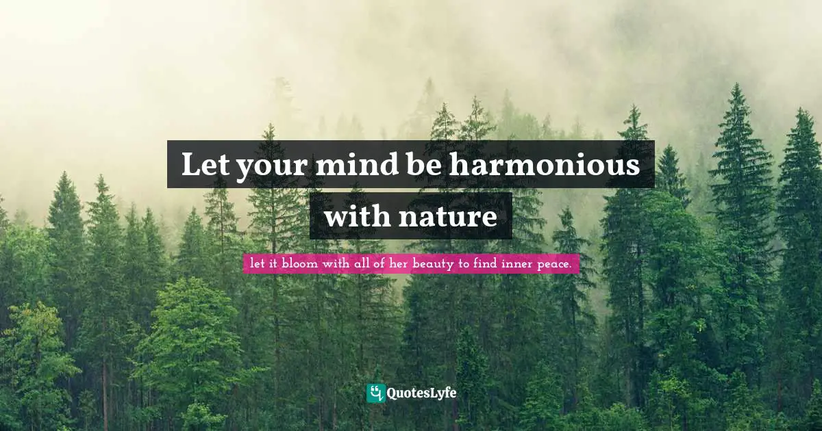 Let your mind be harmonious with nature