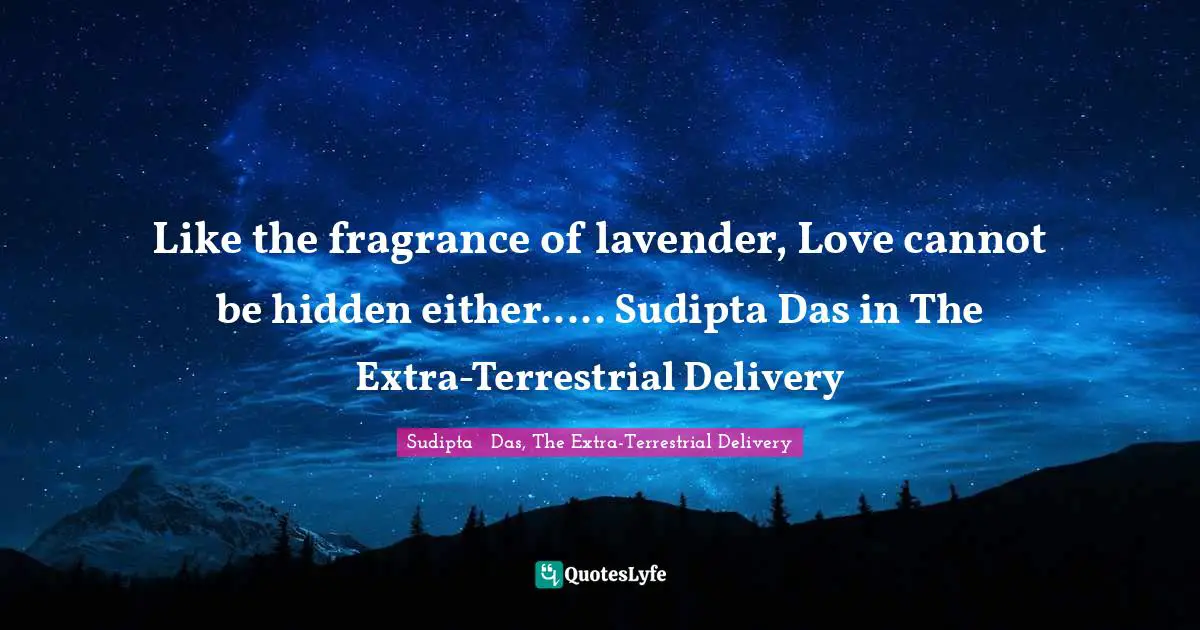 Like the fragrance of lavender, Love cannot be hidden either..... Sudipta Das in The Extra-Terrestrial Delivery