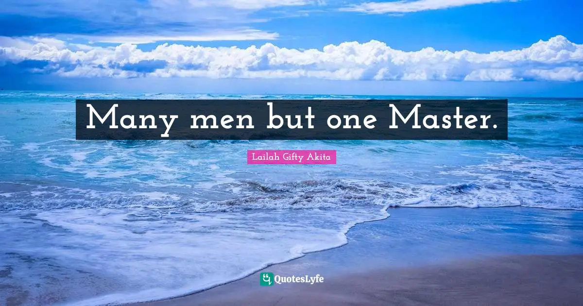 Many men but one Master.