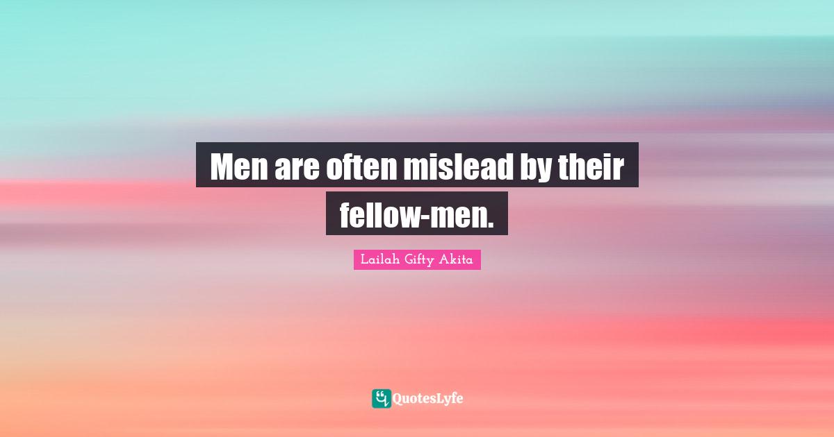 Men are often mislead by their fellow-men.