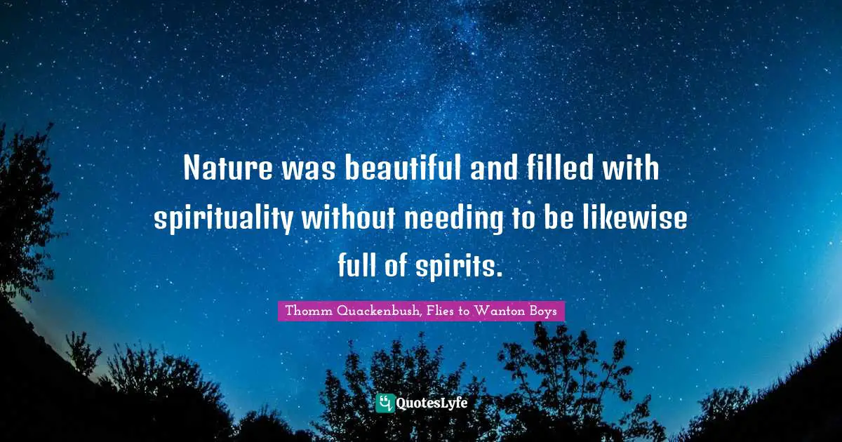 Nature was beautiful and filled with spirituality without needing to be likewise full of spirits.