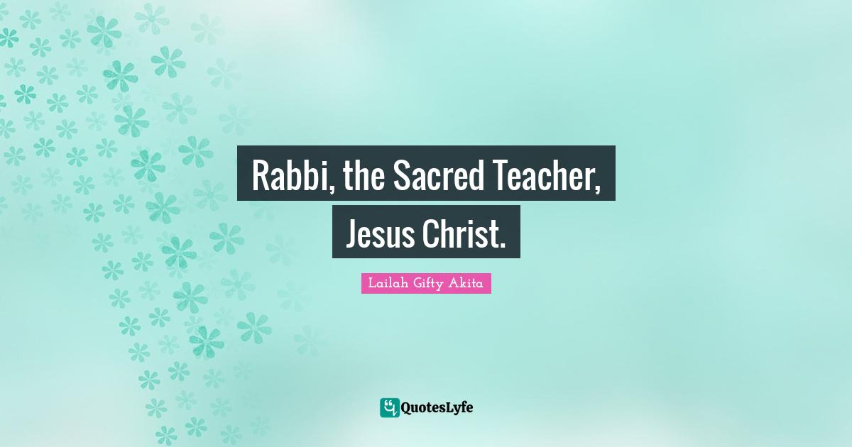 Rabbi, the Sacred Teacher, Jesus Christ.