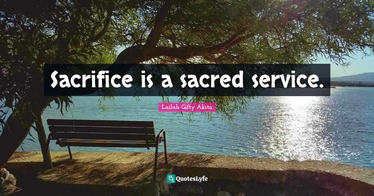 Sacrifice is a sacred service.
