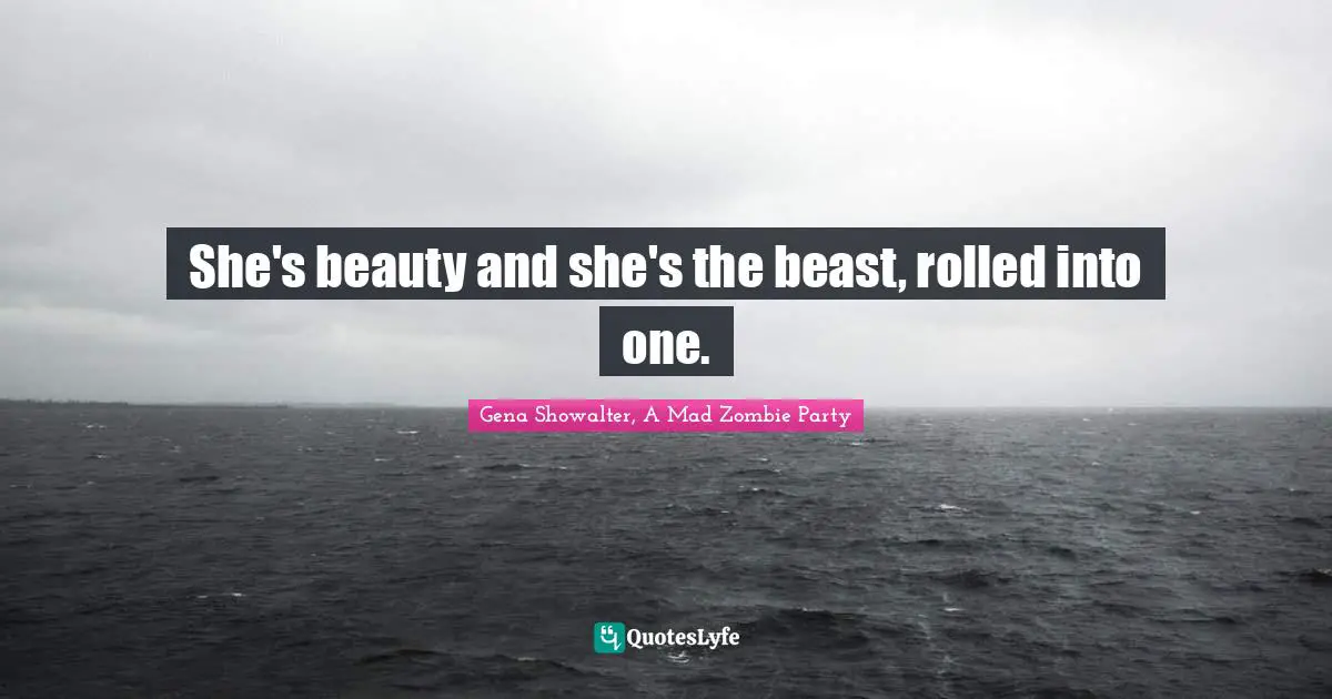 She's beauty and she's the beast, rolled into one.