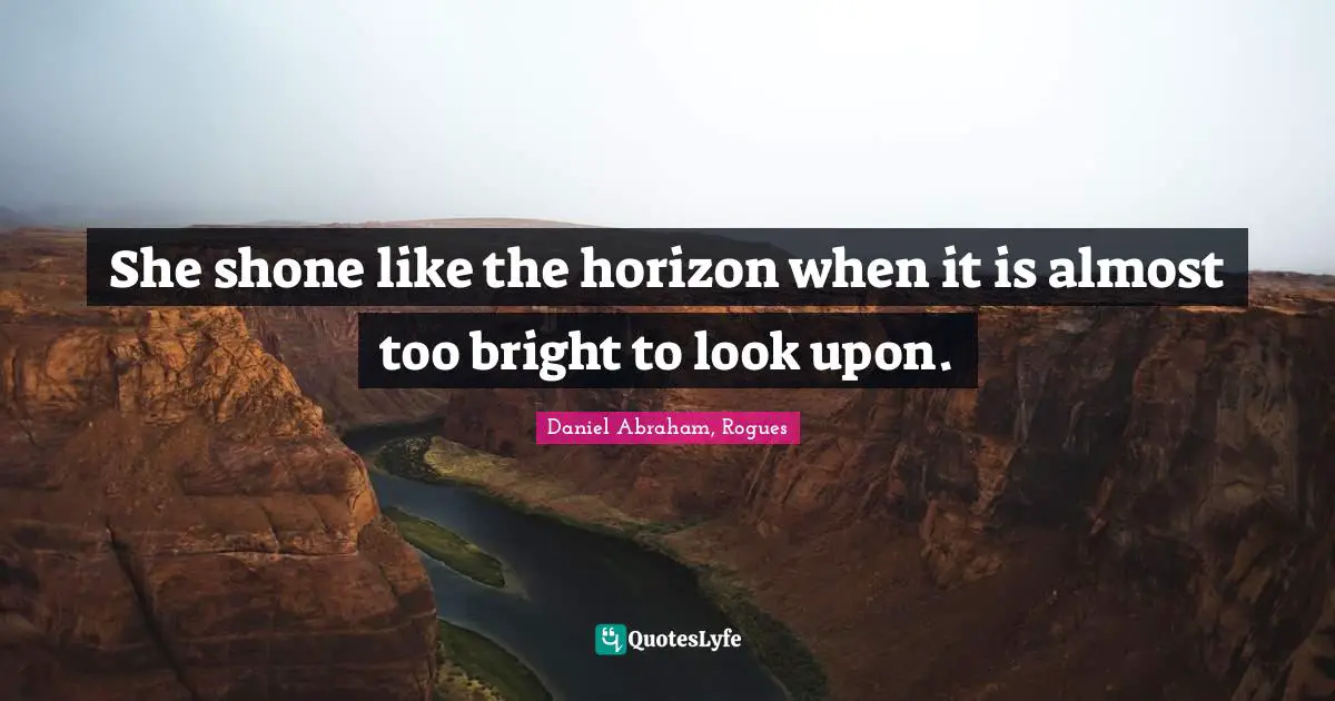She shone like the horizon when it is almost too bright to look upon.