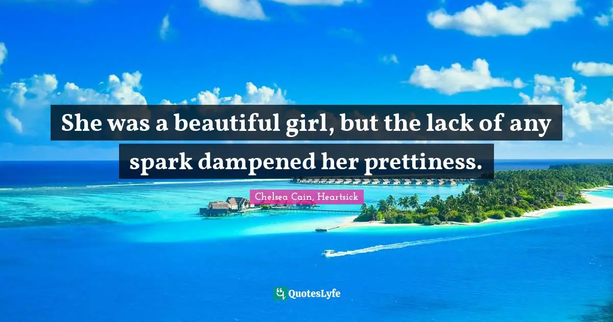 She was a beautiful girl, but the lack of any spark dampened her prettiness.