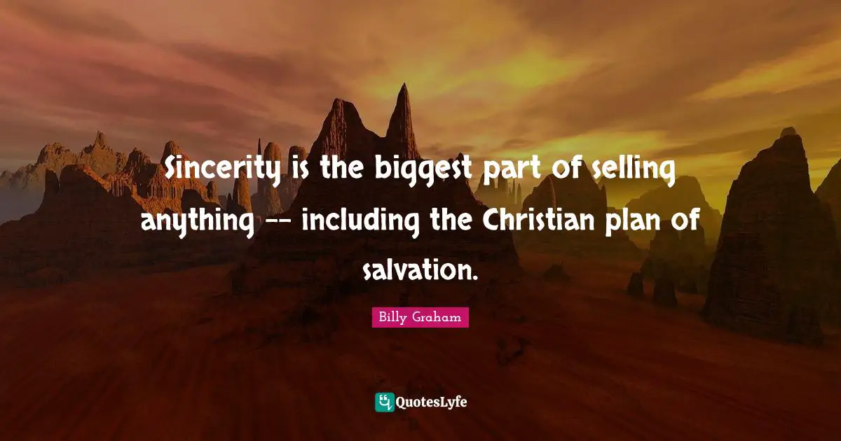 Billy Graham Quotes: ‎Sincerity is the biggest part of selling anything -- including the Christian plan of salvation.
