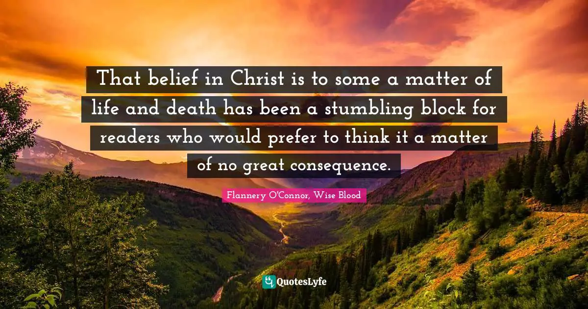 That belief in Christ is to some a matter of life and death has been a stumbling block for readers who would prefer to think it a matter of no great consequence.