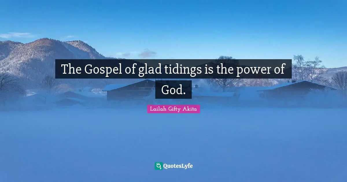 The Gospel of glad tidings is the power of God.