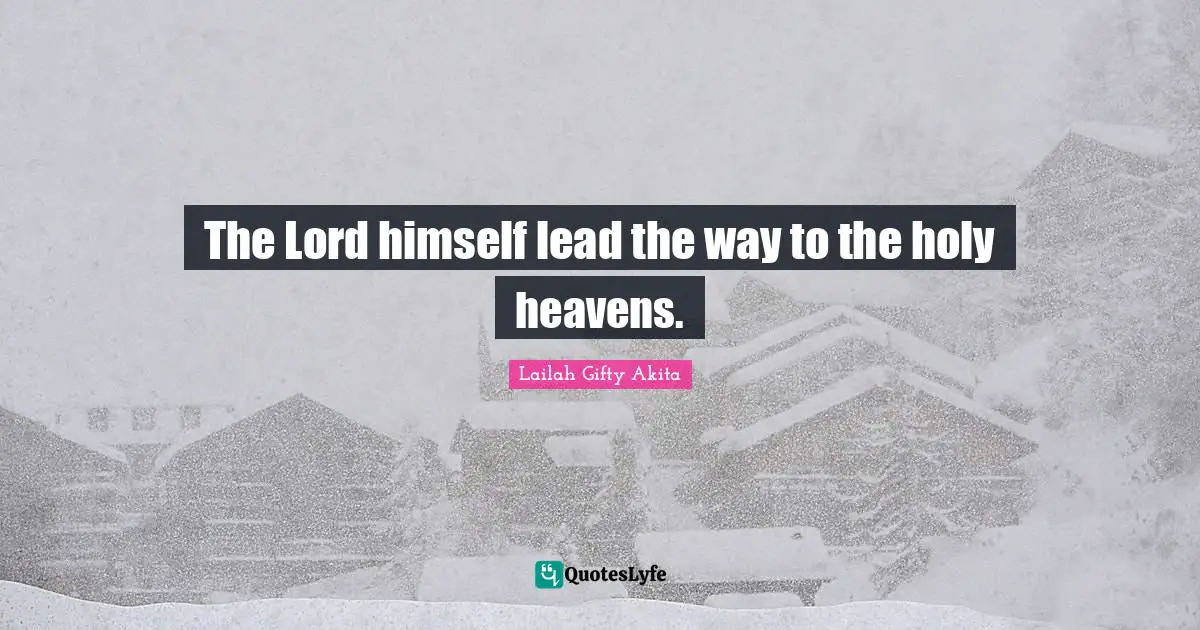 The Lord himself lead the way to the holy heavens.