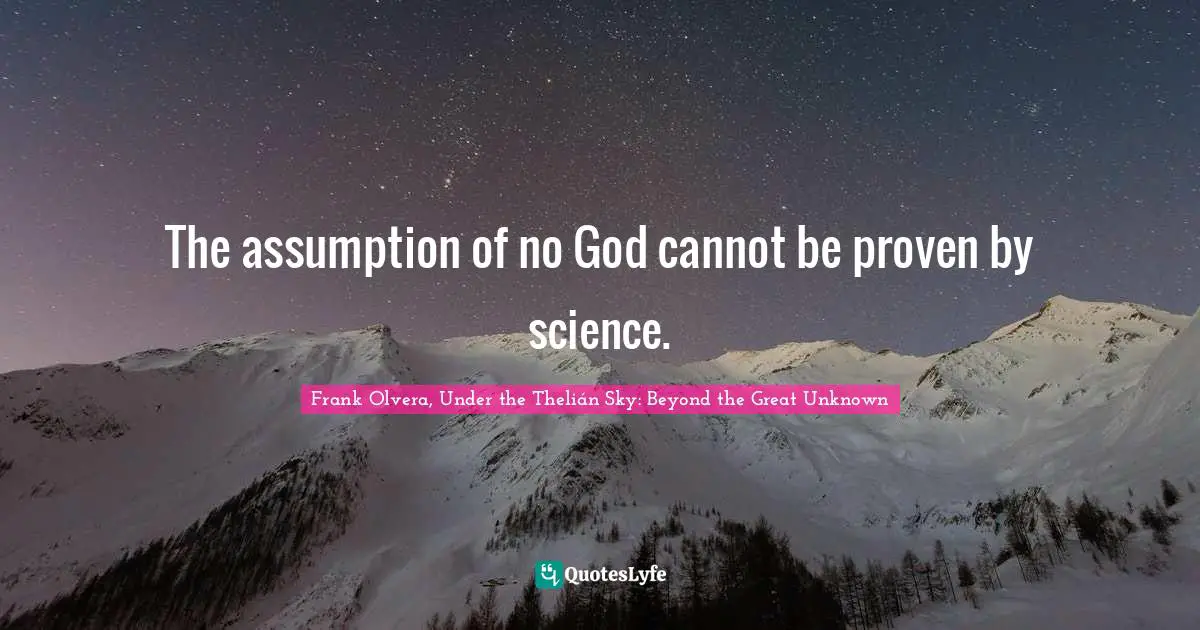 Christian Science Fiction Quotes: "The assumption of no God cannot be proven by science."