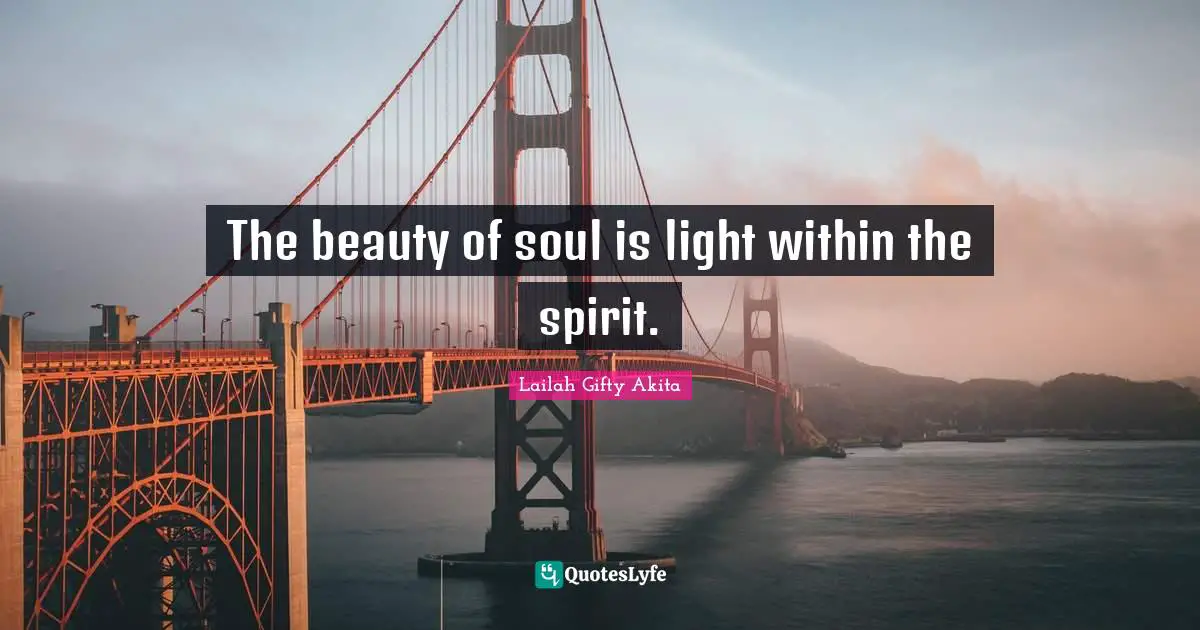 The beauty of soul is light within the spirit.