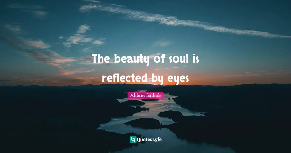 The beauty of soul is reflected by eyes