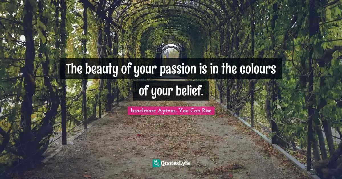 The beauty of your passion is in the colours of your belief.