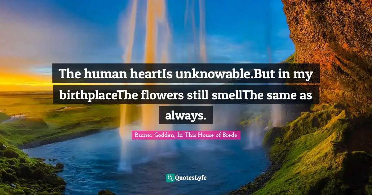 Monasticism Quotes: "The human heartIs unknowable.But in my birthplaceThe flowers still smellThe same as always."