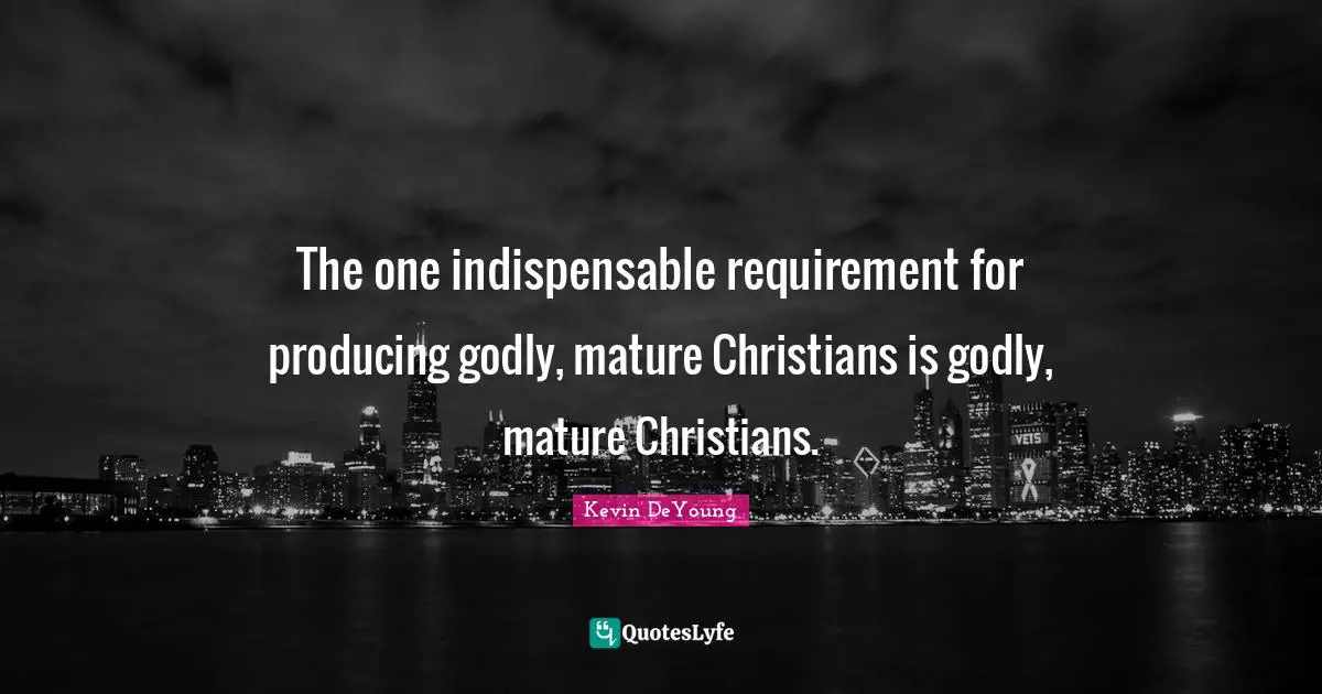 The one indispensable requirement for producing godly, mature Christians is godly, mature Christians.