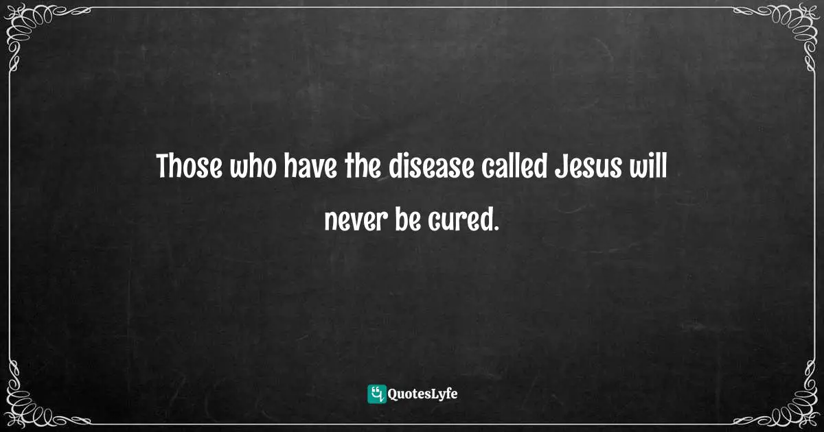 Brennan Manning Quotes: "Those who have the disease called Jesus will never be cured."