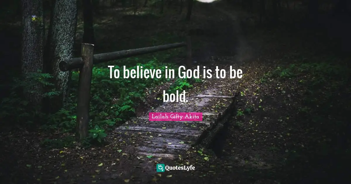 To believe in God is to be bold.
