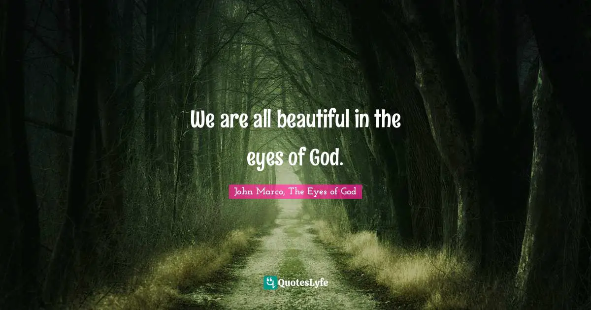 We are all beautiful in the eyes of God.