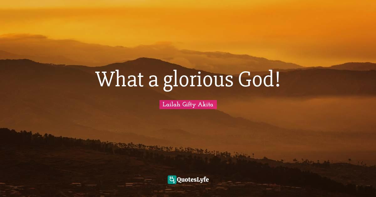 What a glorious God!
