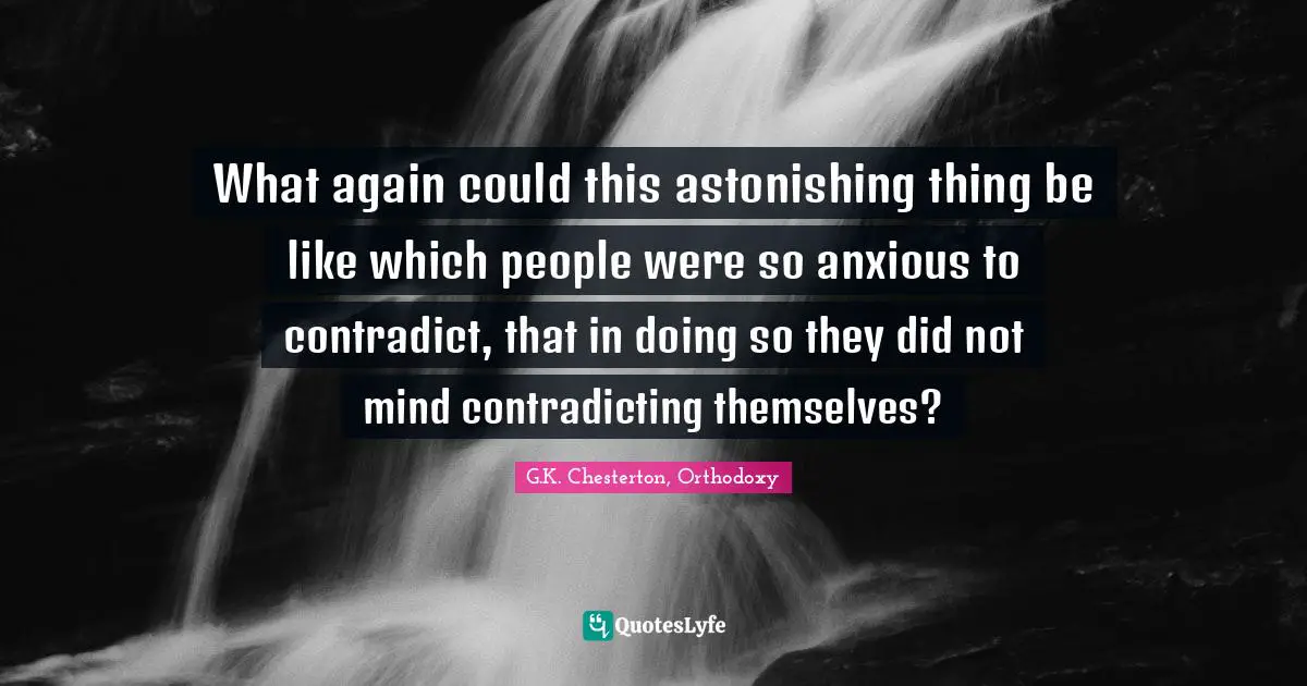What again could this astonishing thing be like which people were so anxious to contradict, that in doing so they did not mind contradicting themselves?