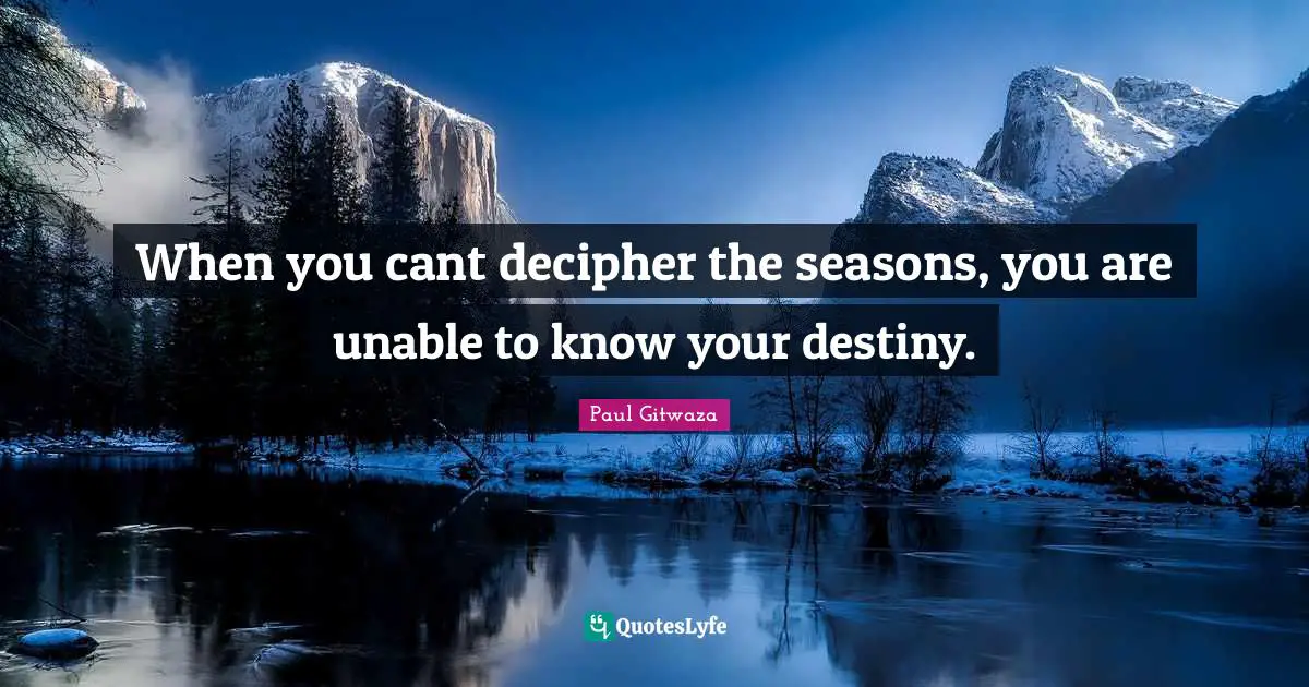 When you cant decipher the seasons, you are unable to know your destiny.