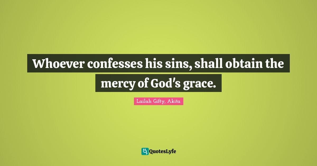 Whoever confesses his sins, shall obtain the mercy of God's grace.