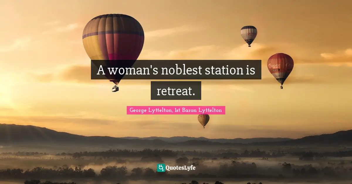 A woman's noblest station is retreat.