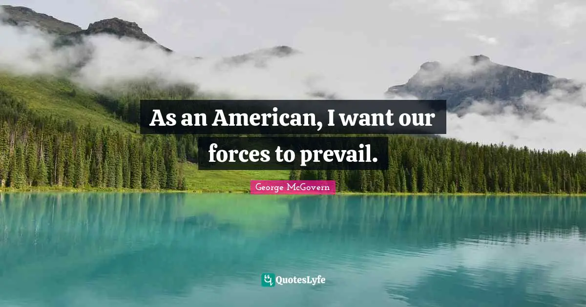 As an American, I want our forces to prevail.