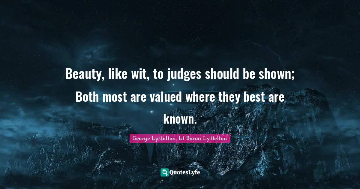 Beauty, like wit, to judges should be shown; Both most are valued where they best are known.