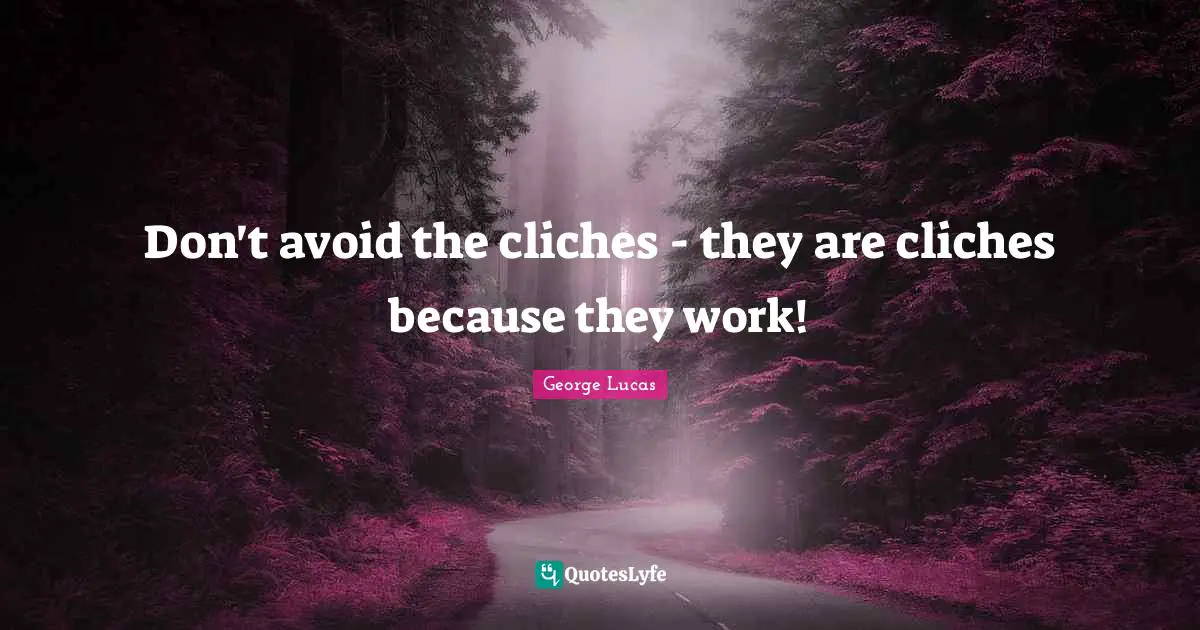 Don't avoid the cliches - they are cliches because they work!