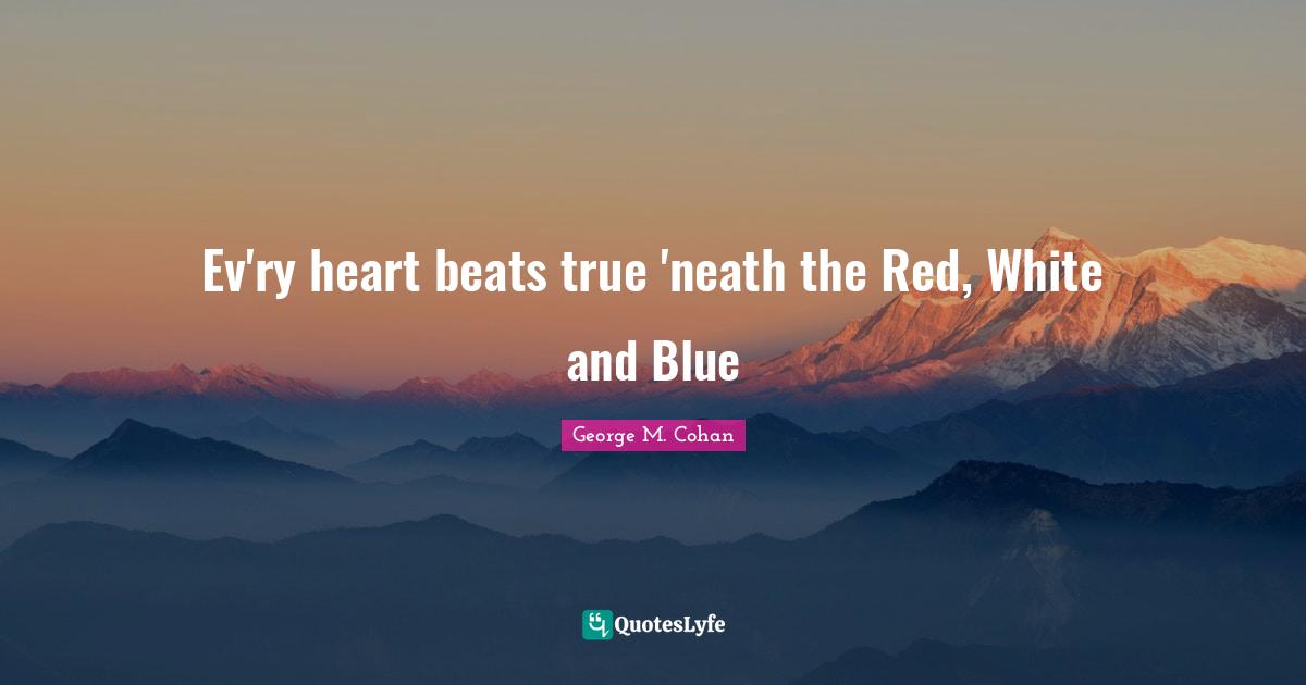 Beats Quotes: "Ev'ry heart beats true 'neath the Red, White and Blue"