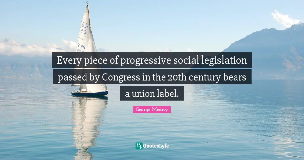 Every piece of progressive social legislation passed by Congress in the 20th century bears a union label.