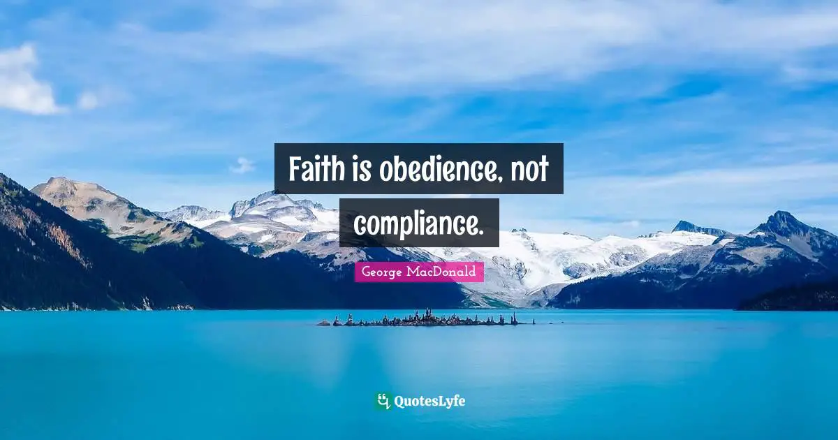 George MacDonald Quotes: "Faith is obedience, not compliance."