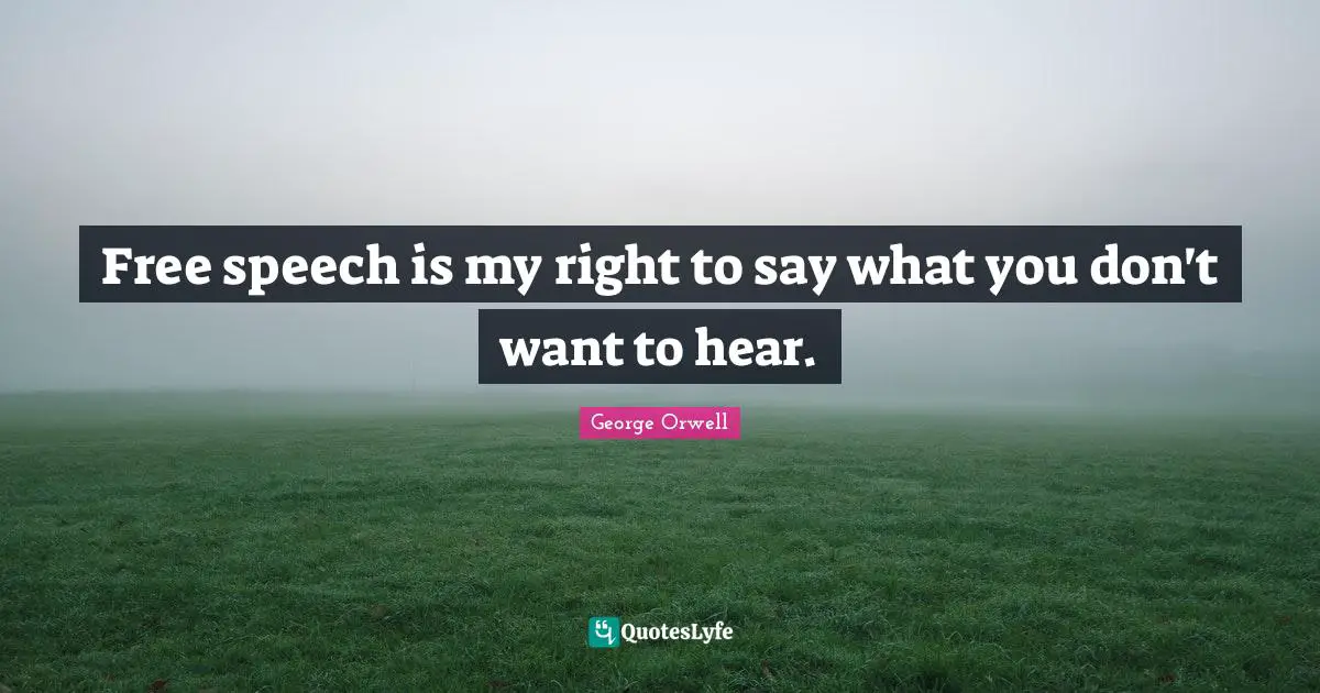 Speech Quotes: "Free speech is my right to say what you don't want to hear."