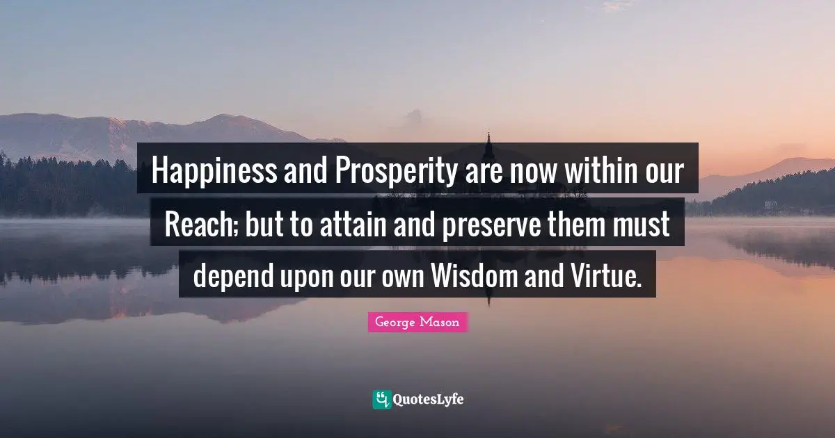 Happiness and Prosperity are now within our Reach; but to attain and preserve them must depend upon our own Wisdom and Virtue.