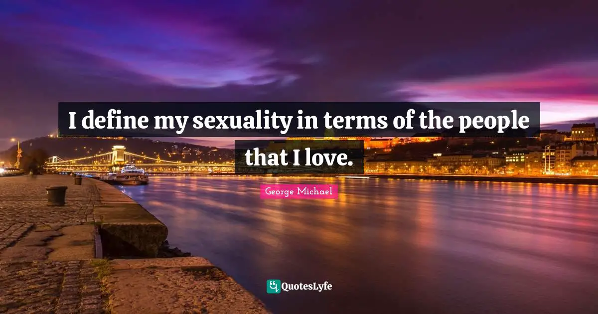 I define my sexuality in terms of the people that I love.