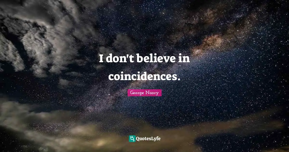 George Noory Quotes: "I don't believe in coincidences."